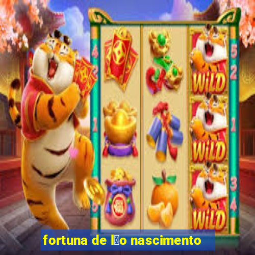 fortuna de l茅o nascimento