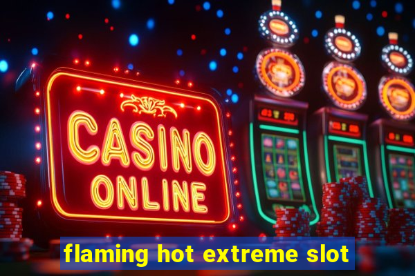 flaming hot extreme slot