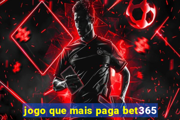 jogo que mais paga bet365