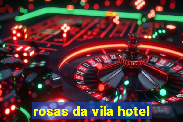 rosas da vila hotel