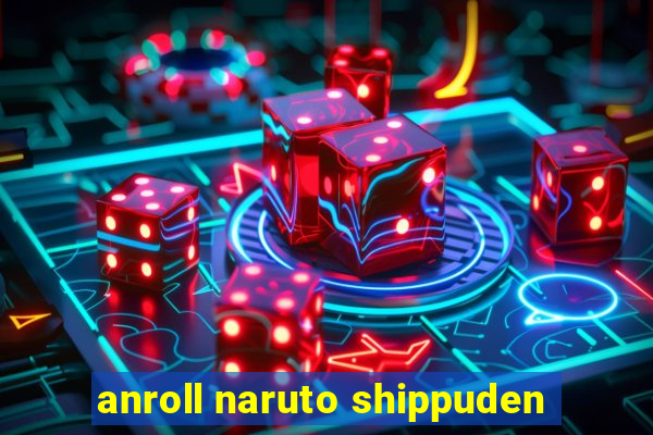 anroll naruto shippuden