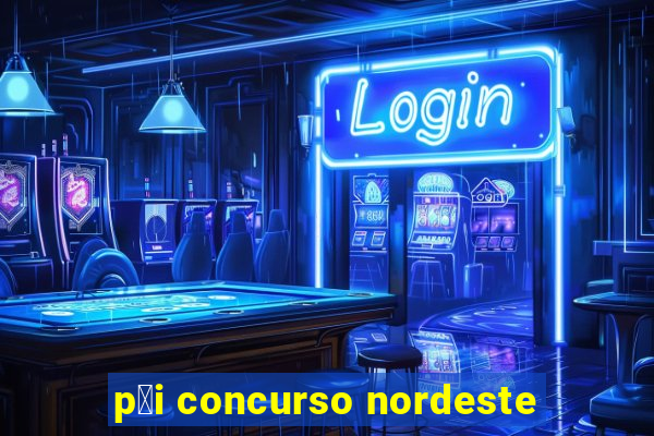 p莽i concurso nordeste