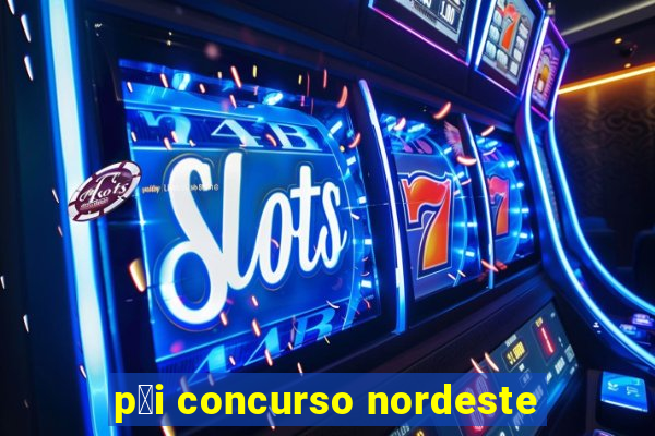 p莽i concurso nordeste