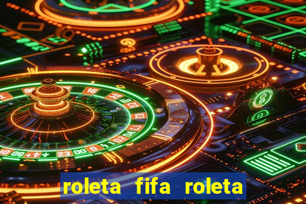 roleta fifa roleta times fifa 22