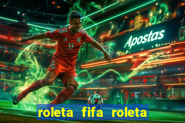 roleta fifa roleta times fifa 22