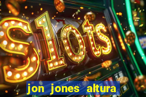 jon jones altura 茅 peso