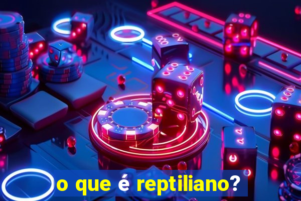 o que é reptiliano?