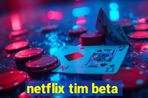 netflix tim beta