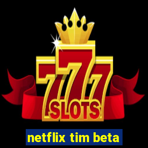 netflix tim beta