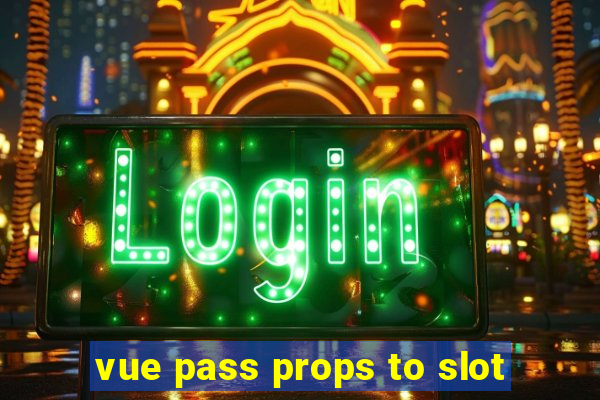 vue pass props to slot