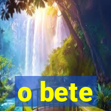 o bete