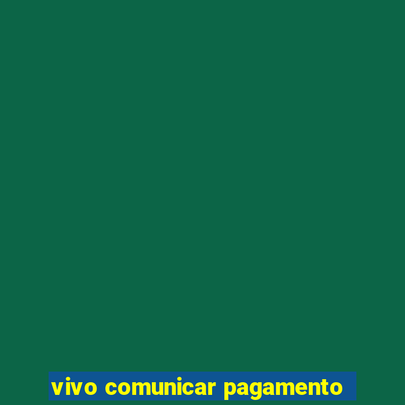 vivo comunicar pagamento