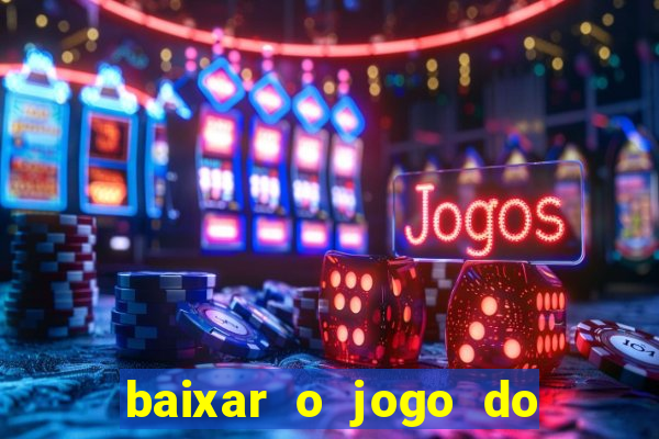 baixar o jogo do tigrinho que ganha dinheiro