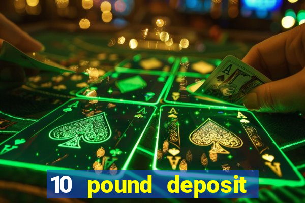 10 pound deposit bonus casino