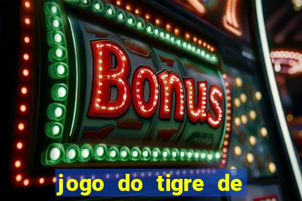 jogo do tigre de ganhar dinheiro