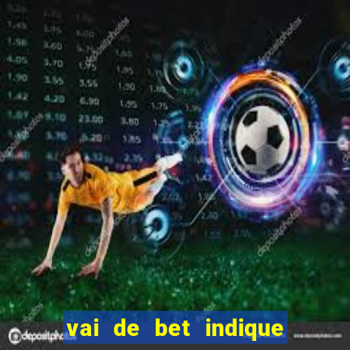 vai de bet indique e ganhe