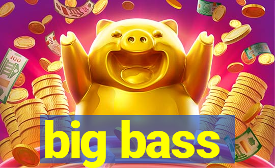 big bass