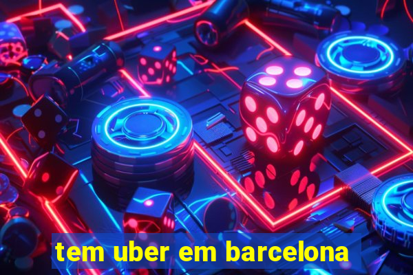 tem uber em barcelona