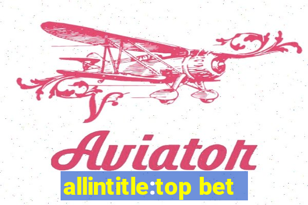 allintitle:top bet