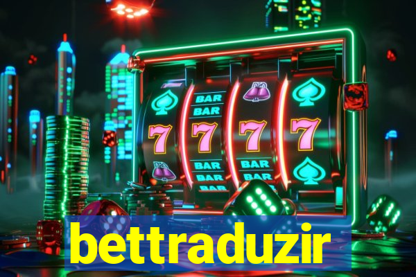 bettraduzir