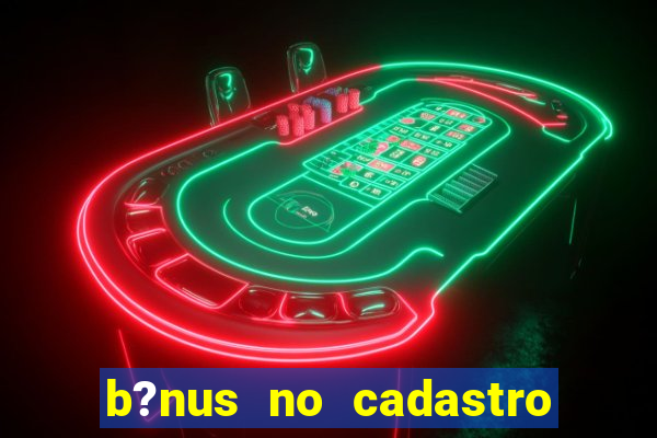 b?nus no cadastro sem depósito