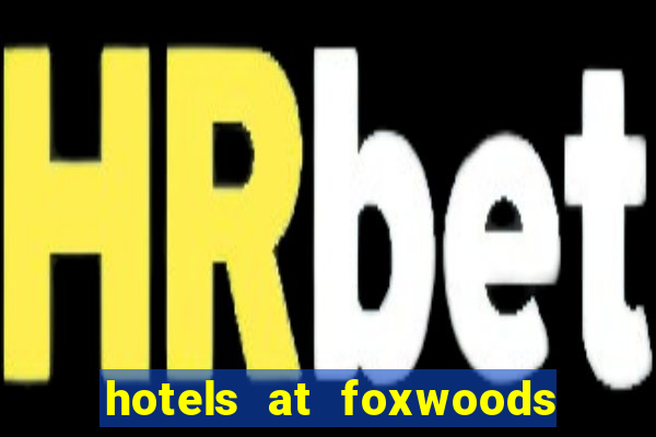 hotels at foxwoods casino ct