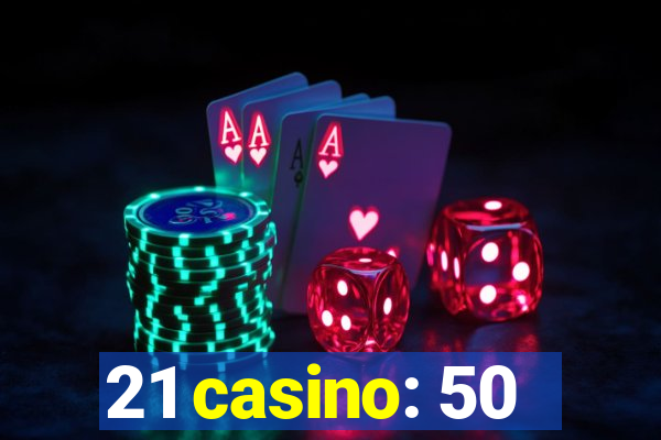 21 casino: 50