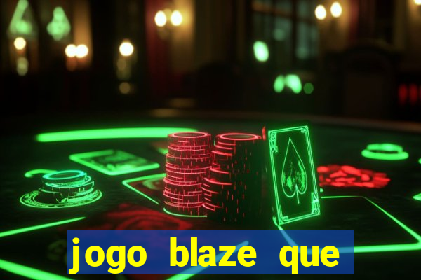 jogo blaze que ganha dinheiro