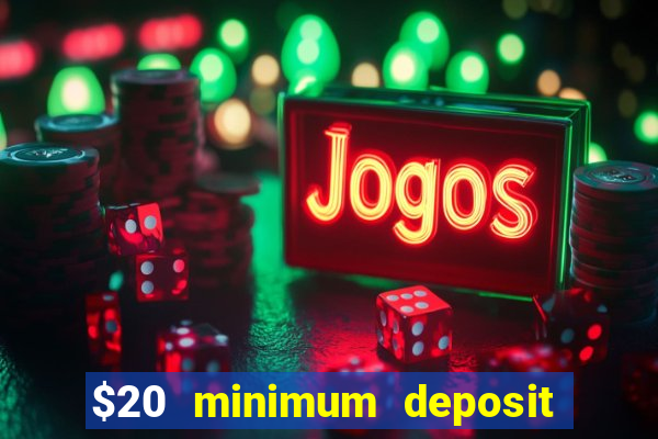 $20 minimum deposit online casinos