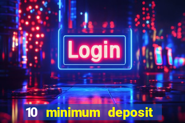 10 minimum deposit online casino