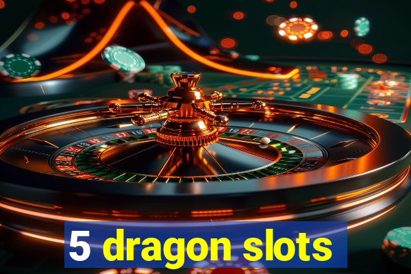 5 dragon slots