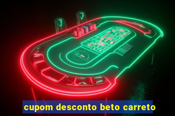 cupom desconto beto carreto