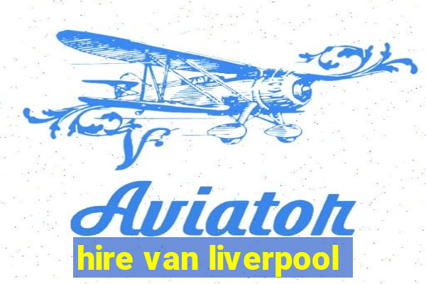 hire van liverpool