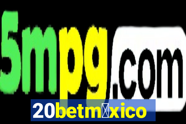 20betm茅xico