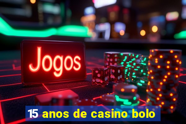 15 anos de casino bolo