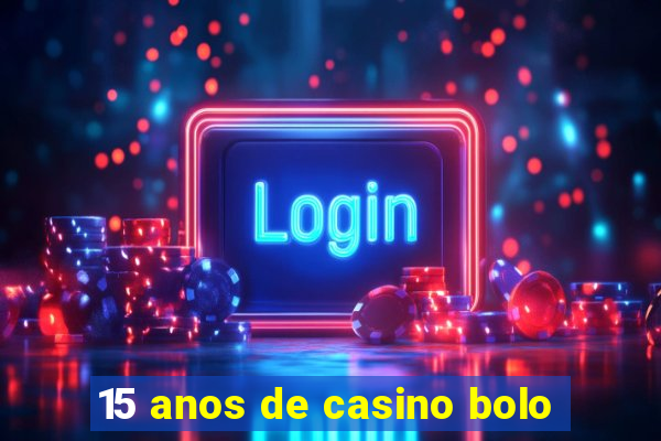 15 anos de casino bolo