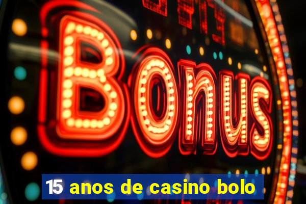 15 anos de casino bolo