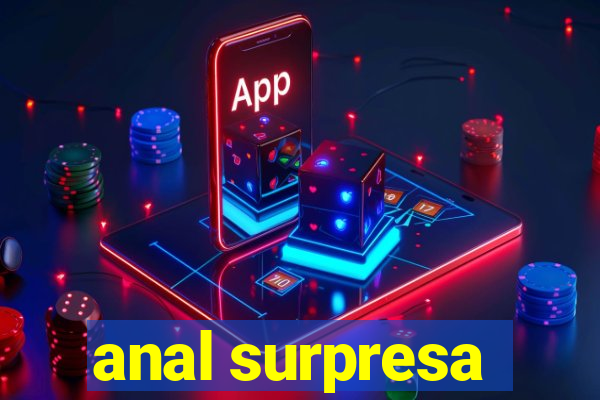 anal surpresa