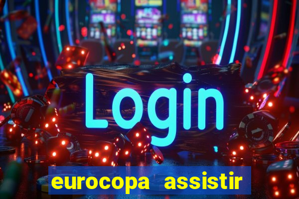 eurocopa assistir ao vivo