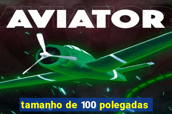 tamanho de 100 polegadas