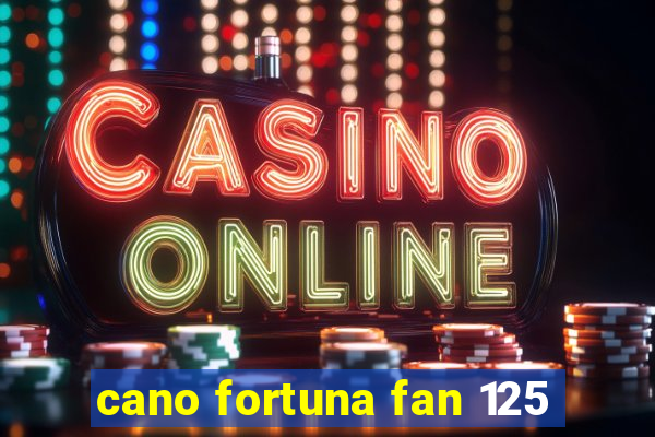 cano fortuna fan 125