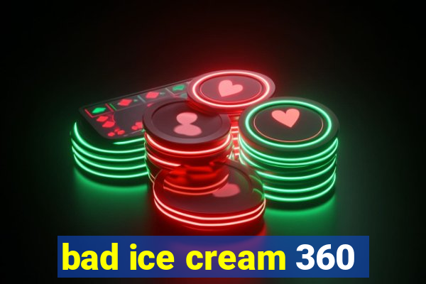 bad ice cream 360