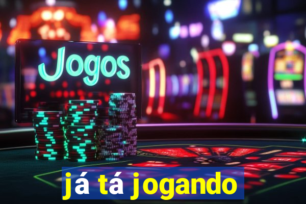 já tá jogando