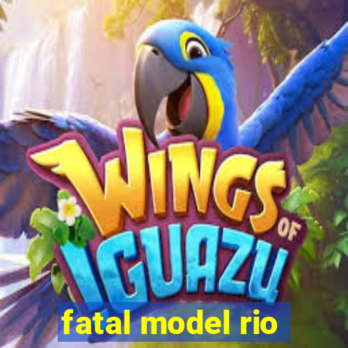 fatal model rio