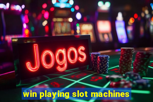 win playing slot machines