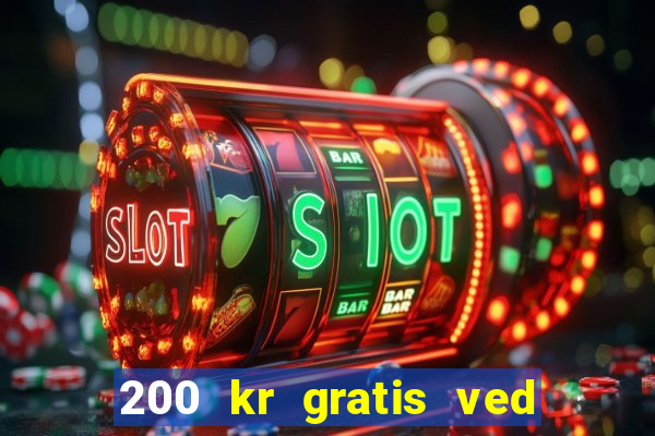 200 kr gratis ved registrering casino