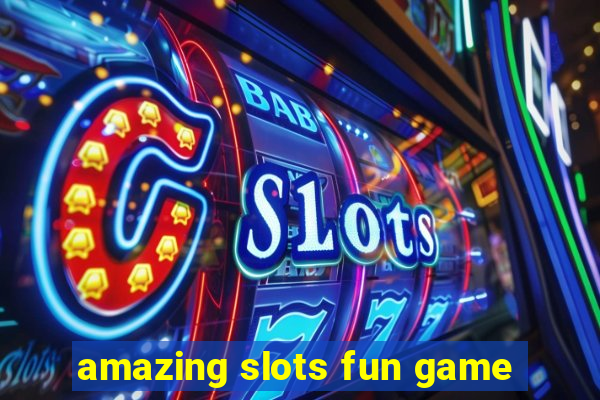 amazing slots fun game