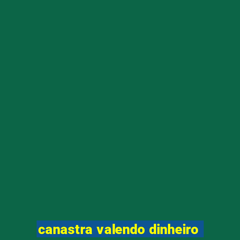 canastra valendo dinheiro