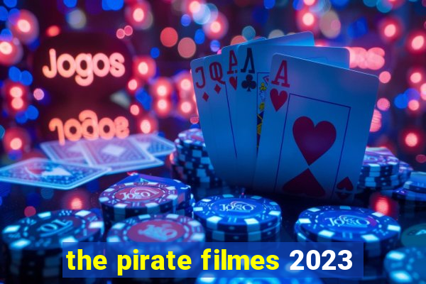 the pirate filmes 2023