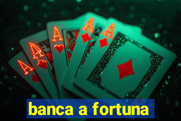 banca a fortuna